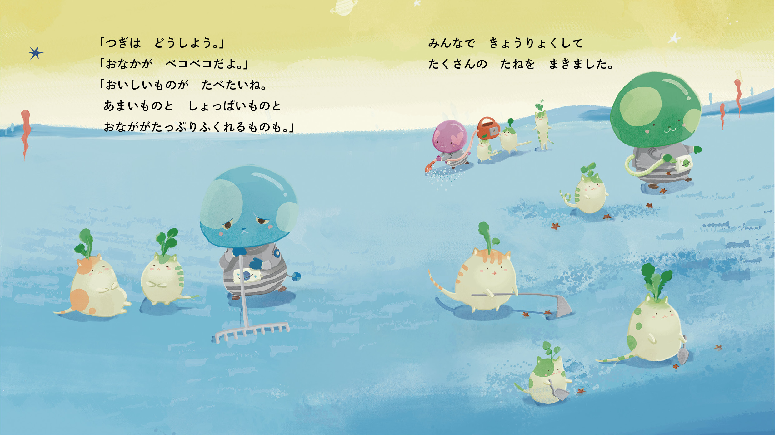 「つぎは　どうしよう。」##BR##「おなかが　ペコペコだよ。」##BR##「おいしいものが　たべたいね。##BR##あまいものと　しょっぱいものと##BR##おなががたっぷりふくれるものも。」##BR##みんなで　きょうりょくして　たくさんの　たねを　まきました。