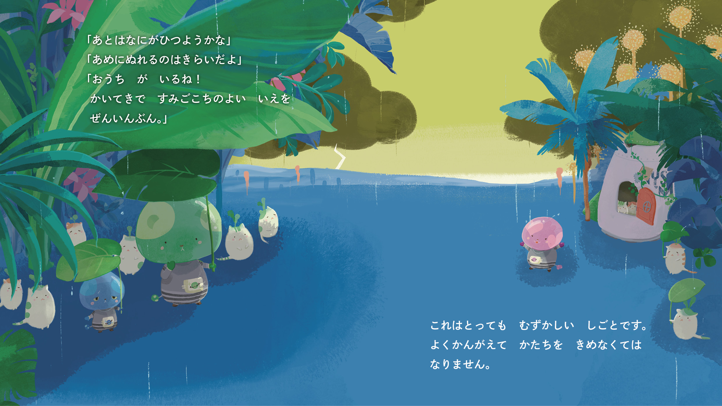 「あとはなにがひつようかな」##BR##「あめにぬれるのはきらいだよ」##BR##「おうち　が　いるね！かいてきで　すみごこちのよい　いえを　ぜんいんぶん。」##BR##これはとっても　むずかしい　しごとです。よくかんがえて　かたちを　きめなくてはなりません。